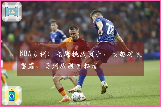 NBA分析：老鹰挑战骑士，快船对决雷霆，马刺战胜开拓者