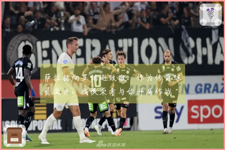 萨拉赫向罗伯逊致敬：作为传奇球员离开，我很荣幸与你并肩作战